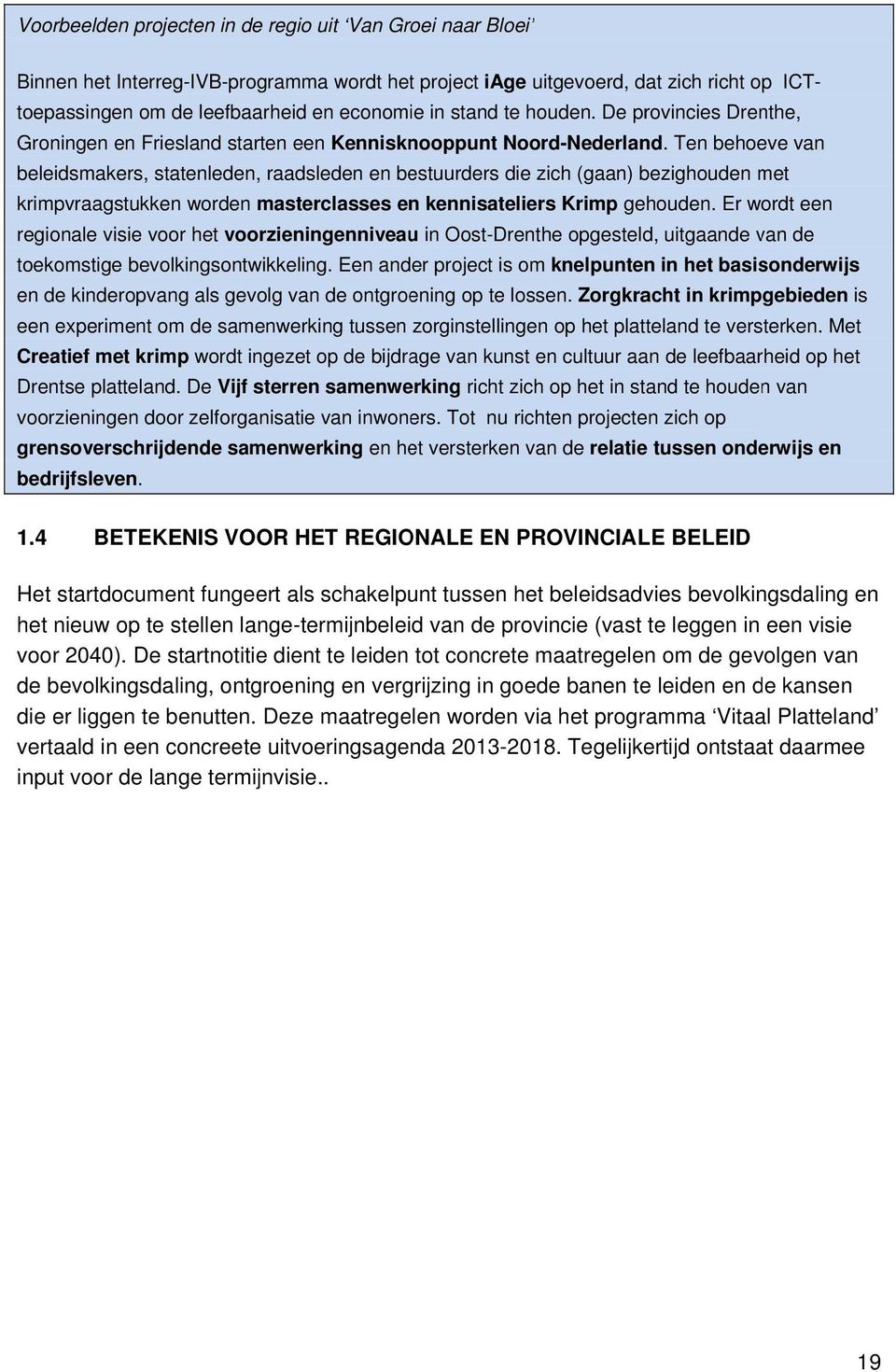 De provincies Drenthe, beleidsmakers, statenleden, raadsleden en bestuurders die zich (gaan) bezighouden met krimpvraagstukken worden masterclasses en kennisateliers Krimp gehouden.