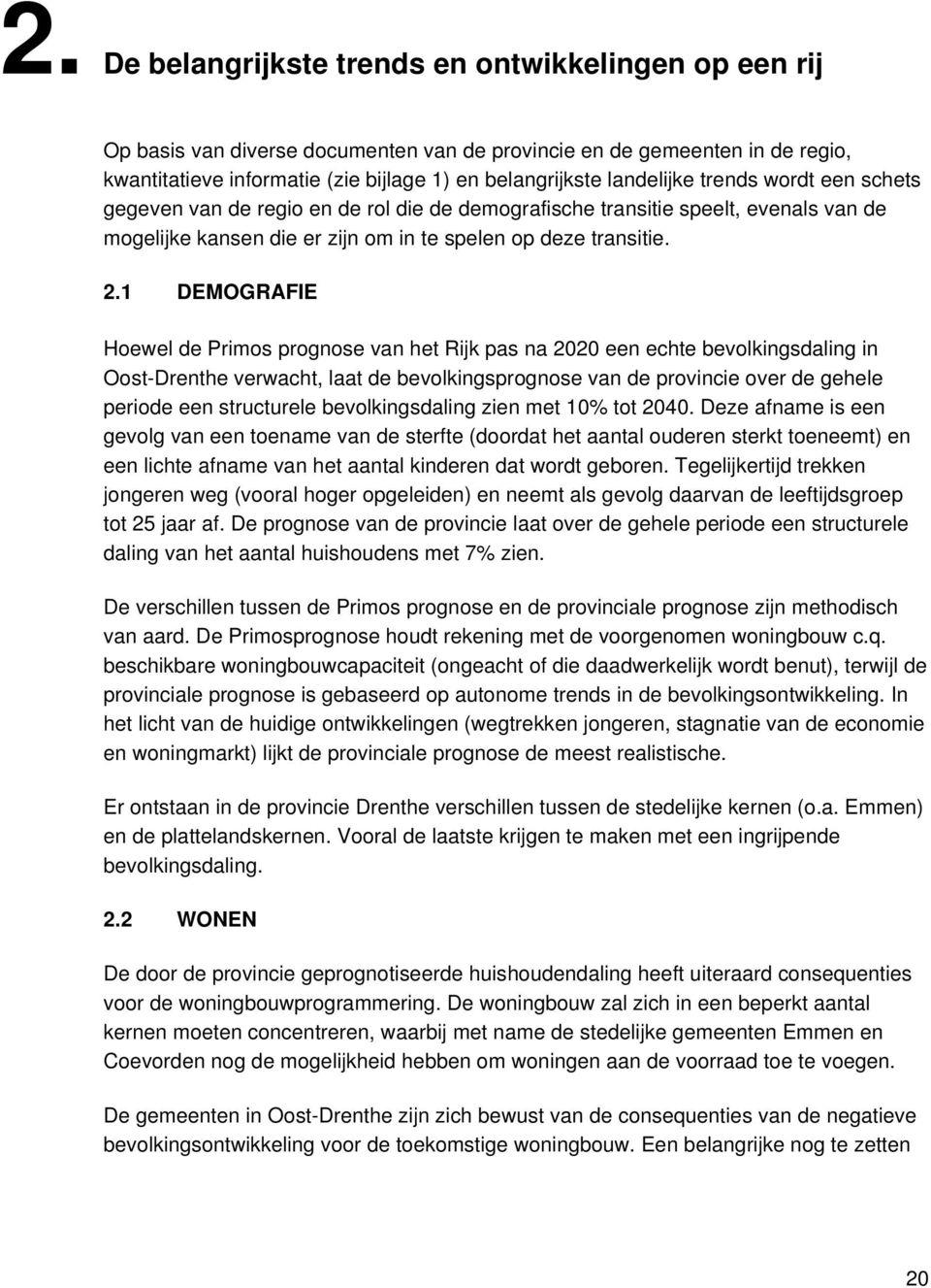 1 DEMOGRAFIE Hoewel de Primos prognose van het Rijk pas na 2020 een echte bevolkingsdaling in Oost-Drenthe verwacht, laat de bevolkingsprognose van de provincie over de gehele periode een structurele