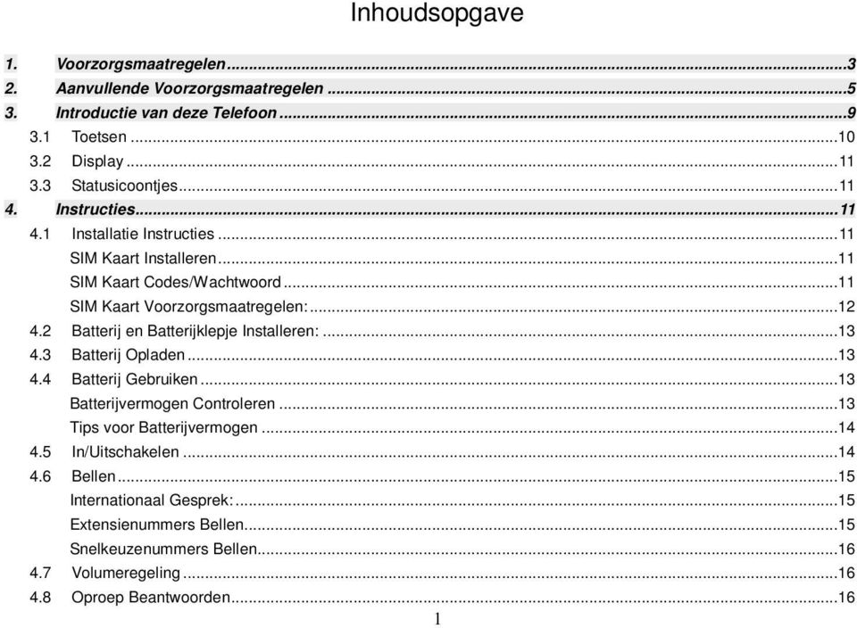 ..12 4.2 Batterij en Batterijklepje Installeren:...13 4.3 Batterij Opladen...13 4.4 Batterij Gebruiken...13 Batterijvermogen Controleren...13 Tips voor Batterijvermogen.