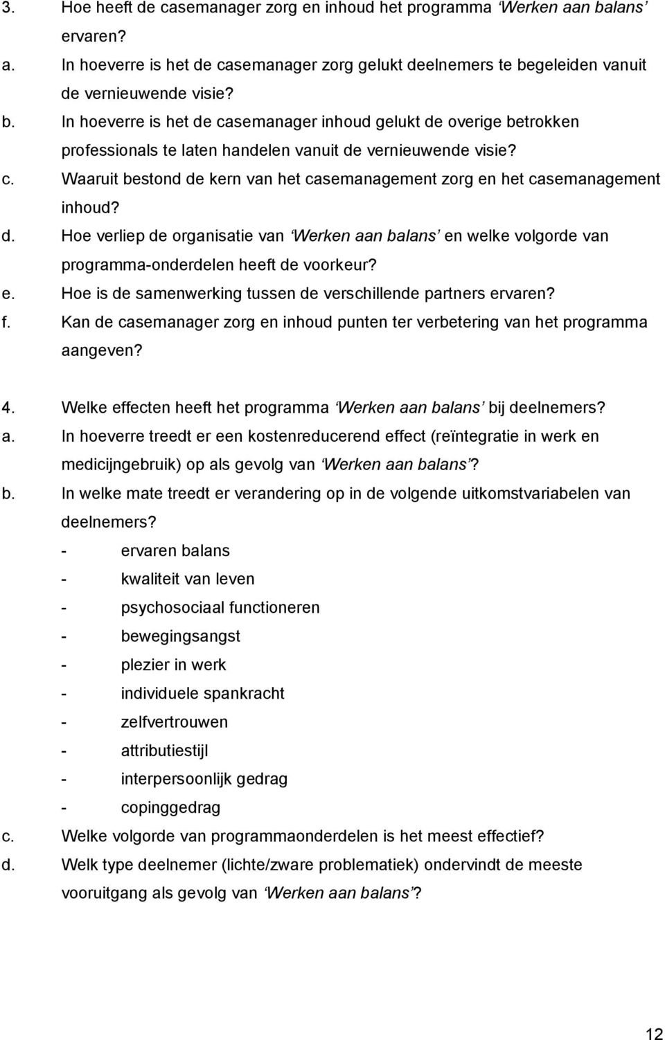 geleiden vanuit de vernieuwende visie? b. In hoeverre is het de casemanager inhoud gelukt de overige betrokken professionals te laten handelen vanuit de vernieuwende visie? c. Waaruit bestond de kern van het casemanagement zorg en het casemanagement inhoud?