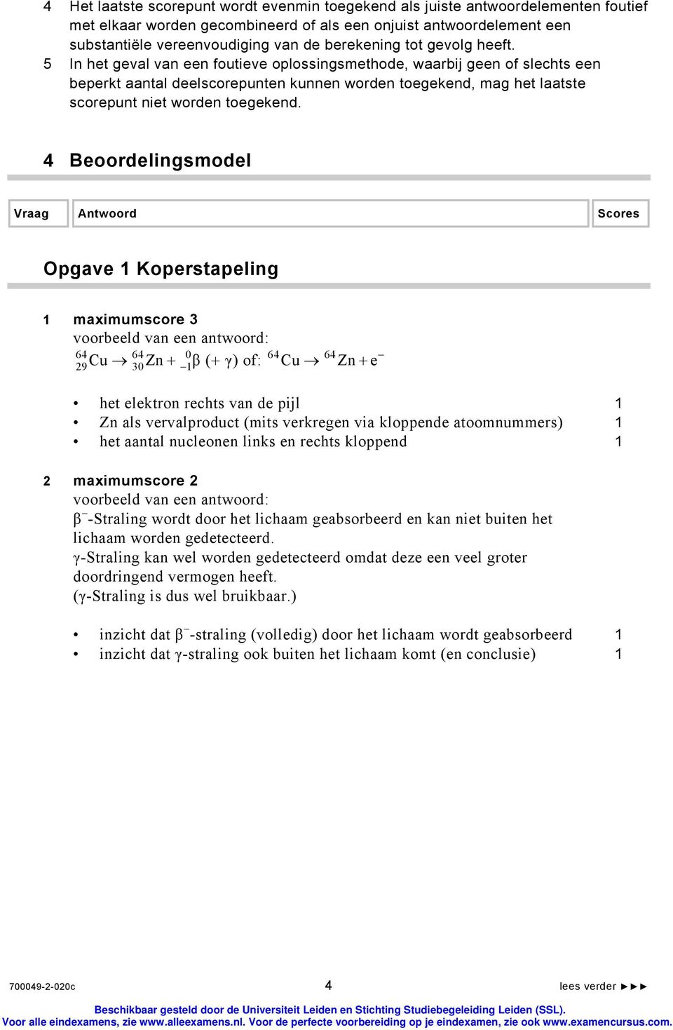 5 In het geval van een foutieve oplossingsmethode, waarbij geen of slechts een beperkt aantal deelscorepunten kunnen worden toegekend, mag het laatste scorepunt niet worden toegekend.