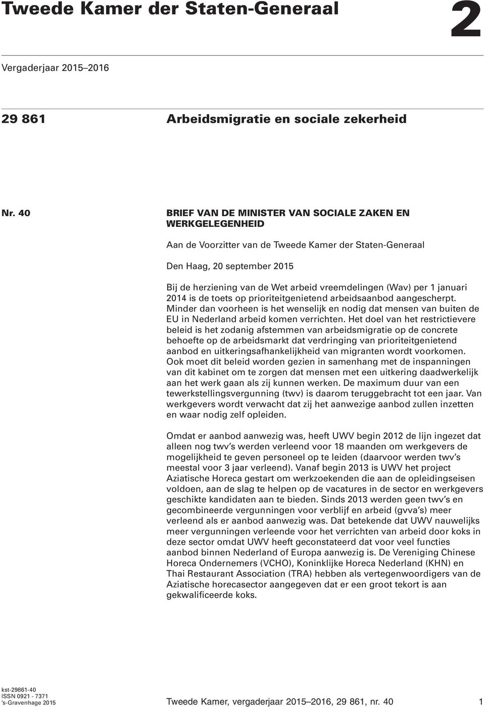 (Wav) per 1 januari 2014 is de toets op prioriteitgenietend arbeidsaanbod aangescherpt. Minder dan voorheen is het wenselijk en nodig dat mensen van buiten de EU in Nederland arbeid komen verrichten.