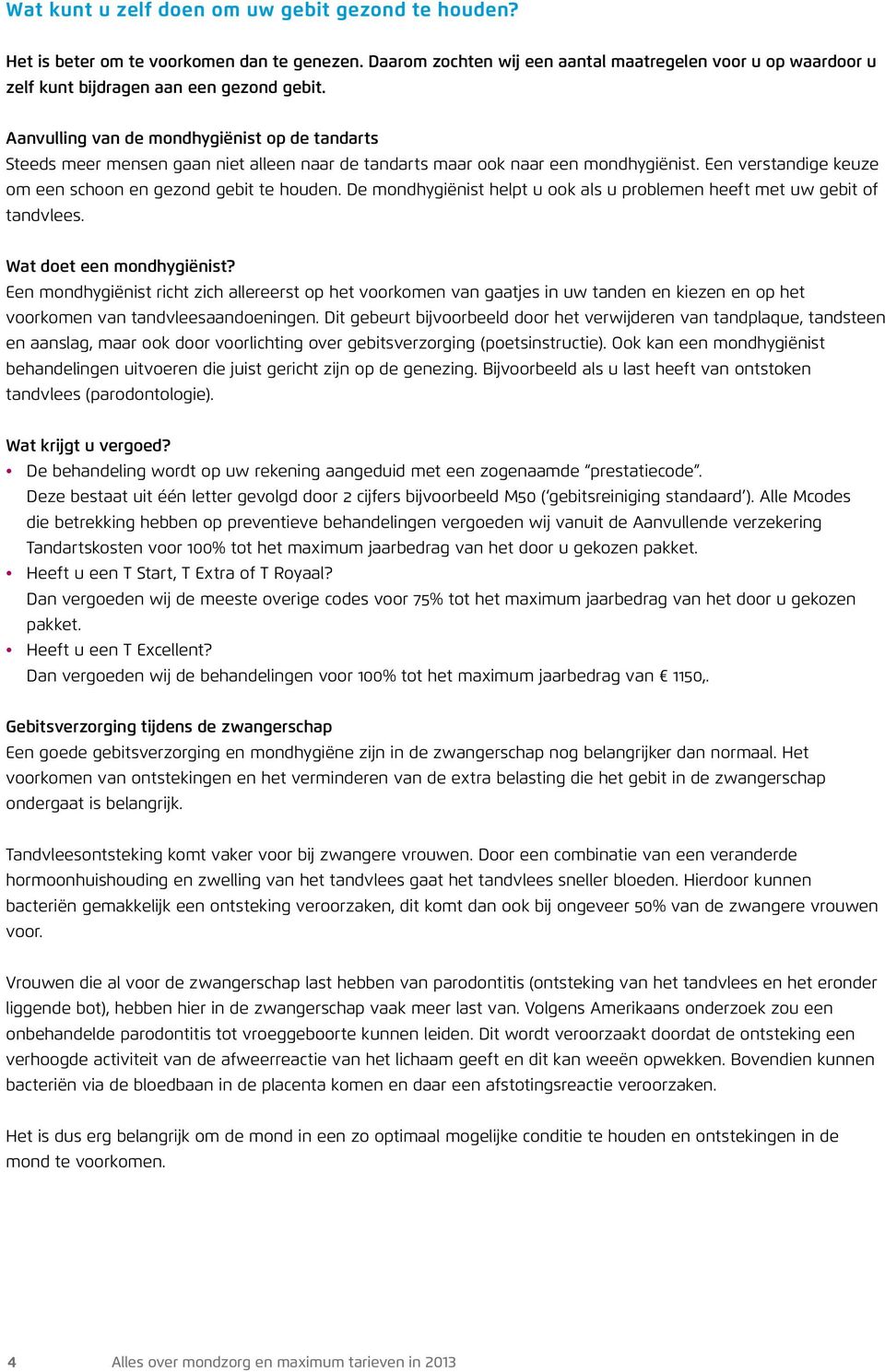 De mondhygiënist helpt u ook als u problemen heeft met uw gebit of tandvlees. Wat doet een mondhygiënist?