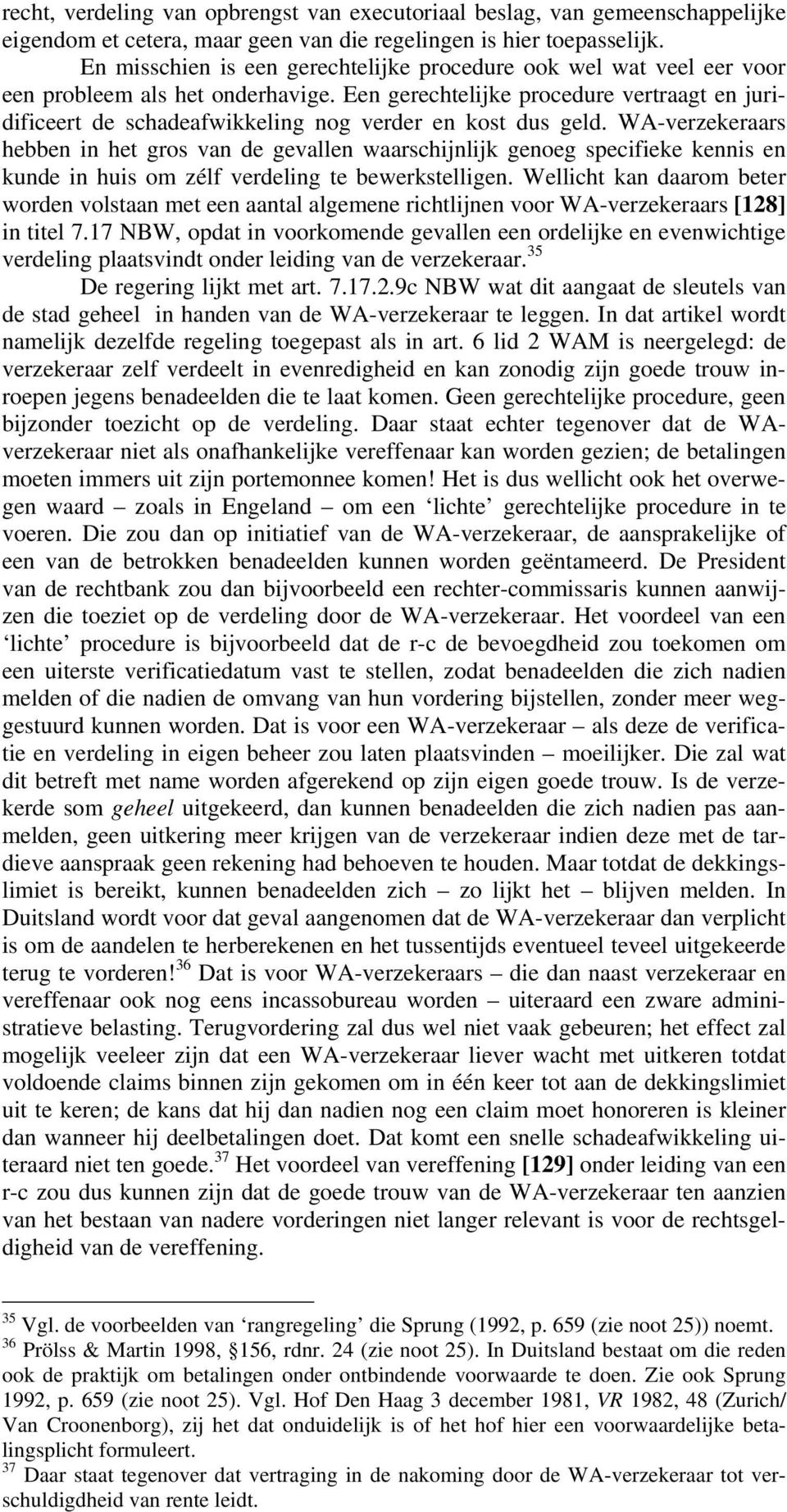 Een gerechtelijke procedure vertraagt en juridificeert de schadeafwikkeling nog verder en kost dus geld.