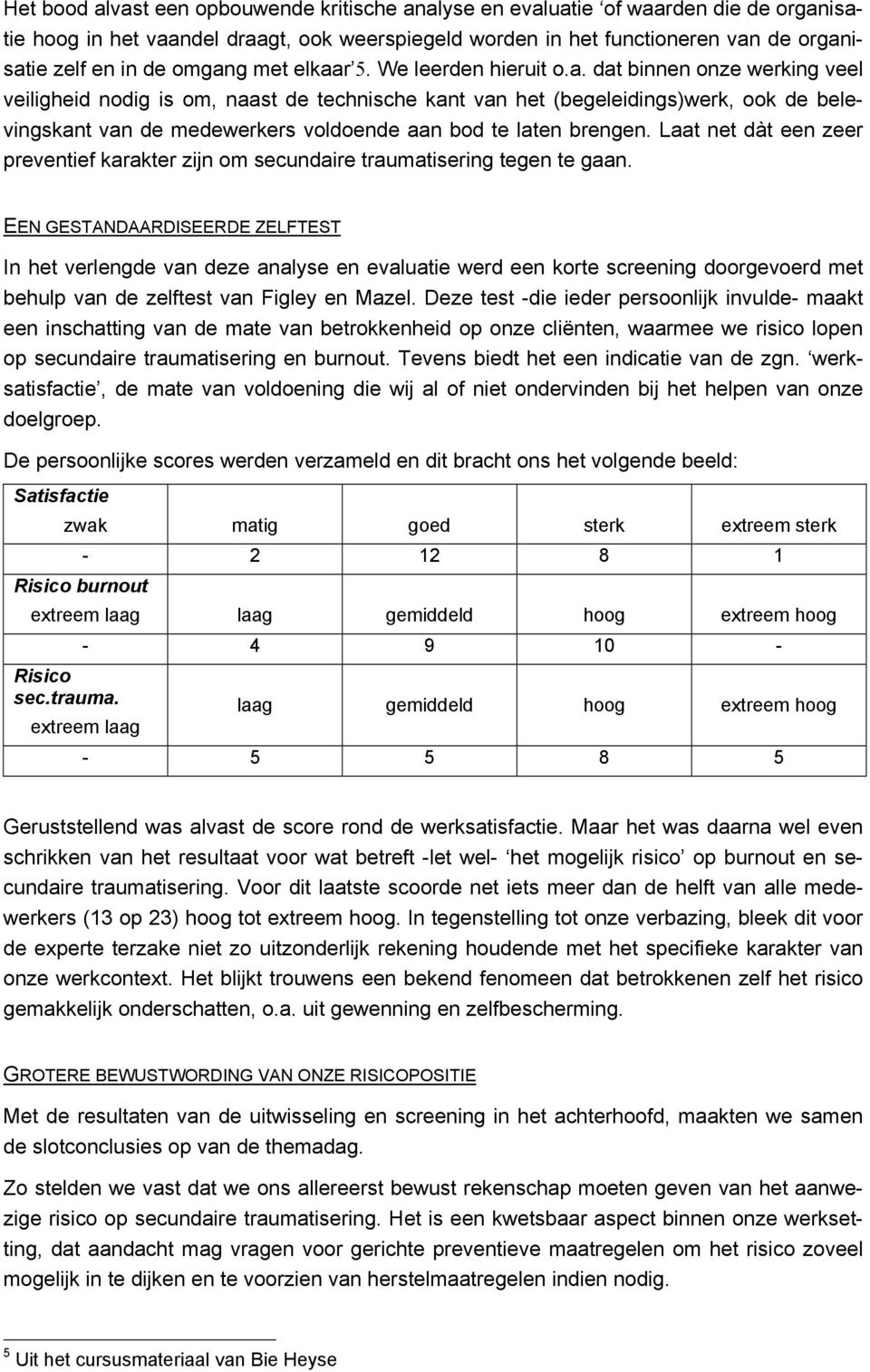 Laat net dàt een zeer preventief karakter zijn om secundaire traumatisering tegen te gaan.