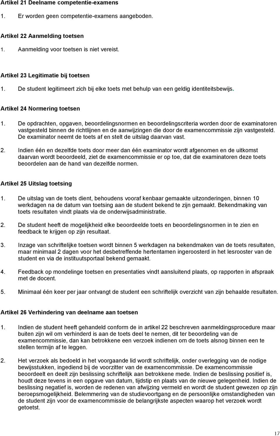 De opdrachten, opgaven, beoordelingsnormen en beoordelingscriteria worden door de examinatoren vastgesteld binnen de richtlijnen en de aanwijzingen die door de examencommissie zijn vastgesteld.