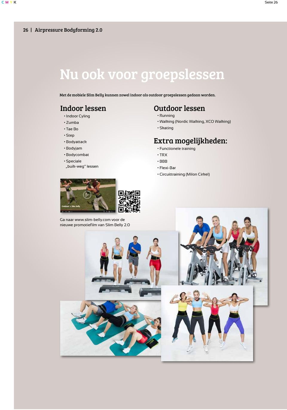 Indoor lessen Indoor Cyling Zumba Tae Bo Step Bodyattack Bodyjam Bodycombat Speciale buik-weg lessen Outdoor lessen Running