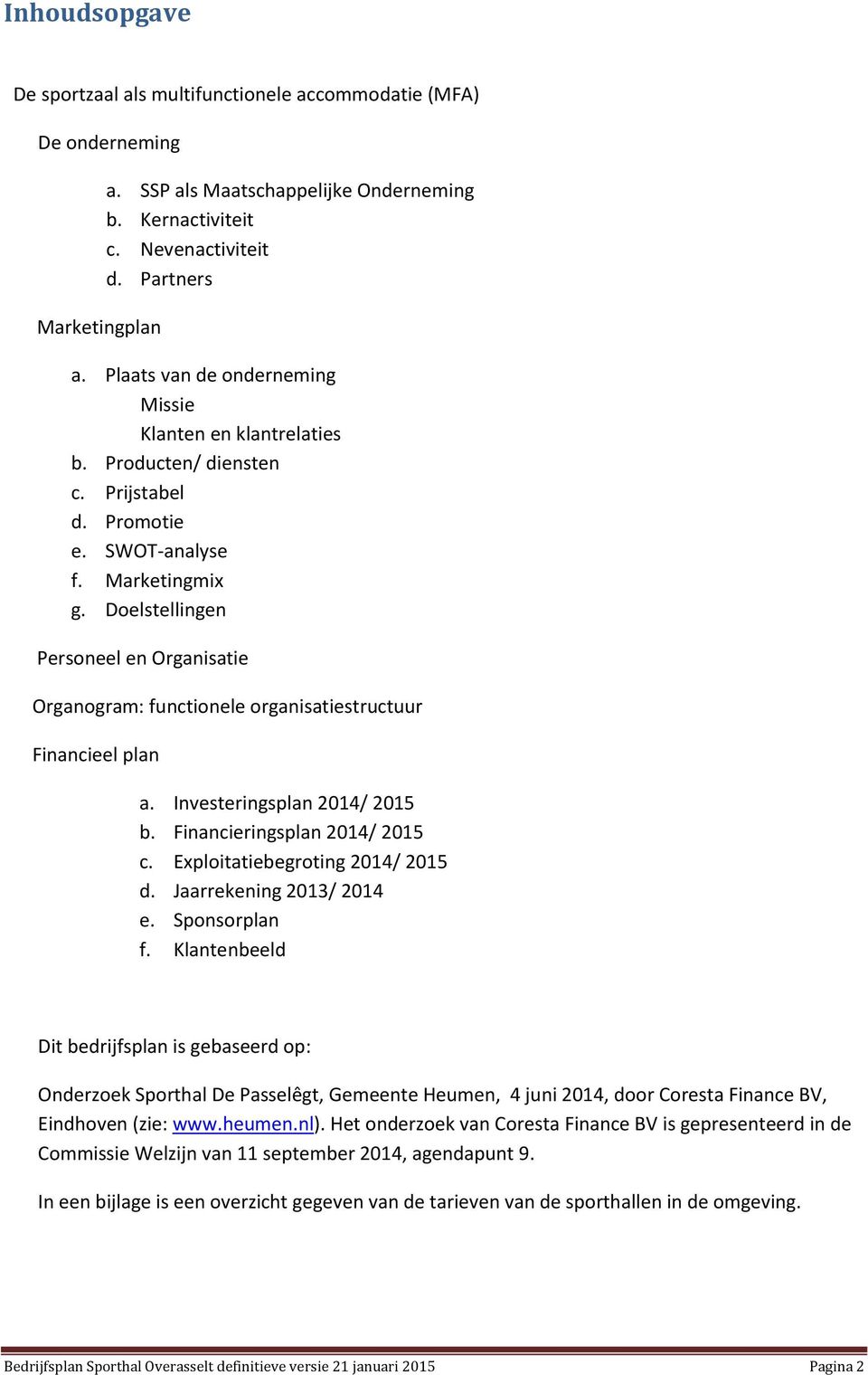 Doelstellingen Personeel en Organisatie Organogram: functionele organisatiestructuur Financieel plan a. Investeringsplan 2014/ 2015 b. Financieringsplan 2014/ 2015 c.