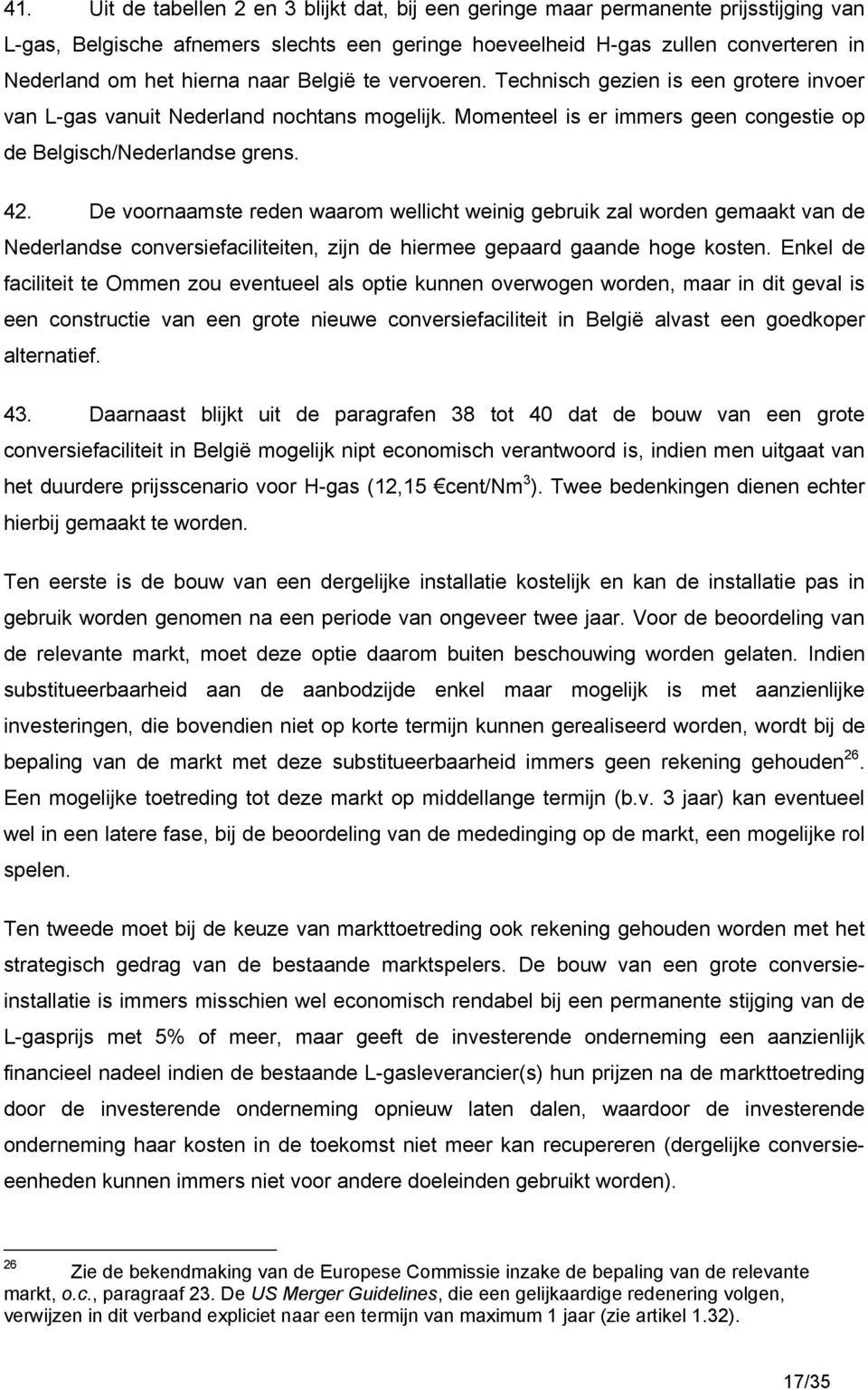 De voornaamste reden waarom wellicht weinig gebruik zal worden gemaakt van de Nederlandse conversiefaciliteiten, zijn de hiermee gepaard gaande hoge kosten.