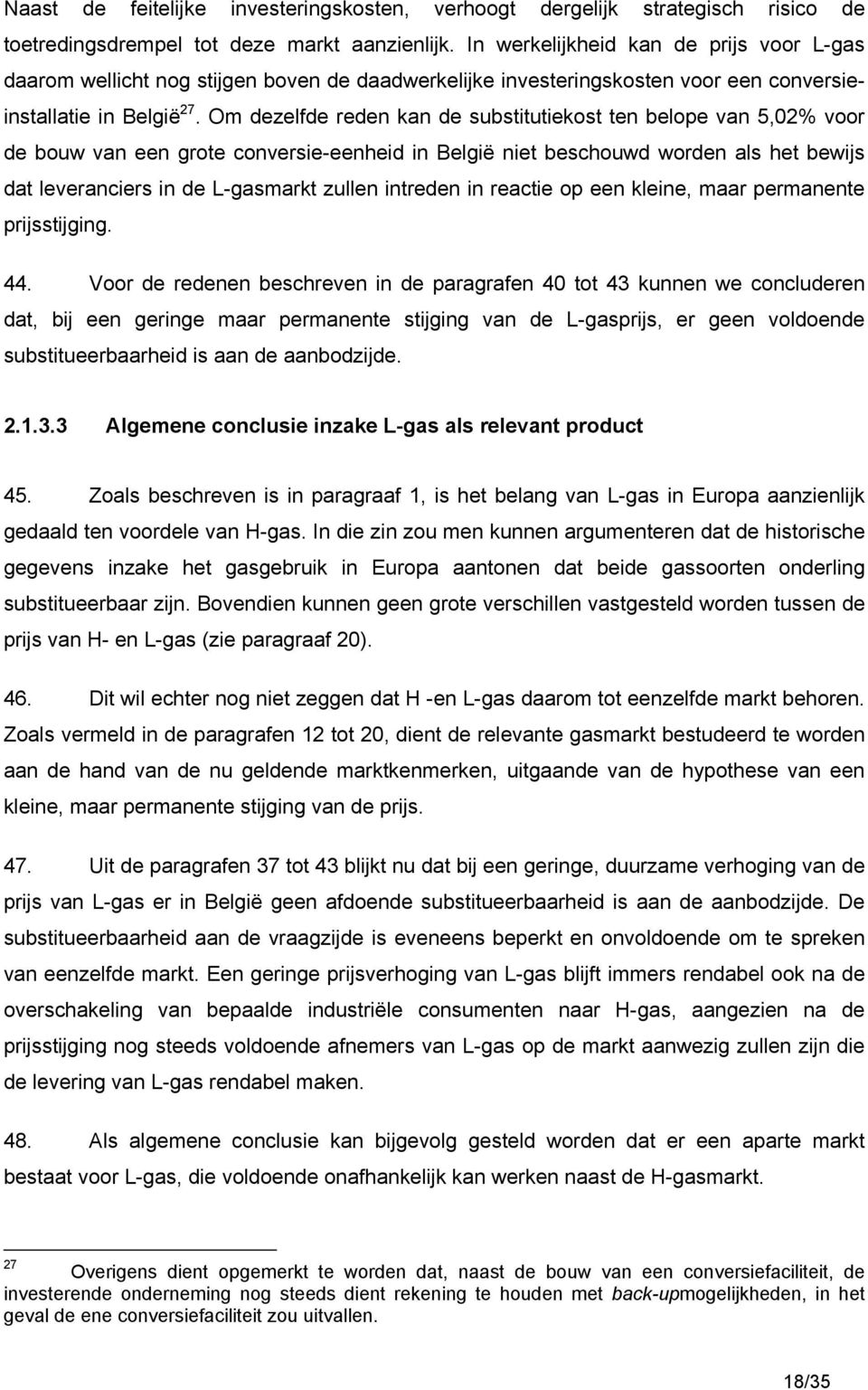 Om dezelfde reden kan de substitutiekost ten belope van 5,02% voor de bouw van een grote conversie-eenheid in België niet beschouwd worden als het bewijs dat leveranciers in de L-gasmarkt zullen