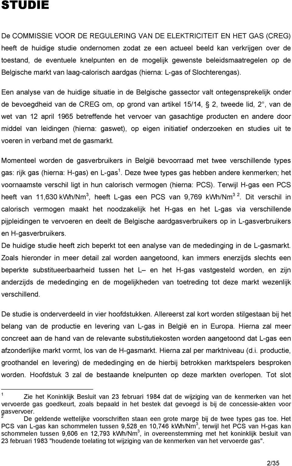 Een analyse van de huidige situatie in de Belgische gassector valt ontegensprekelijk onder de bevoegdheid van de CREG om, op grond van artikel 15/14, 2, tweede lid, 2, van de wet van 12 april 1965