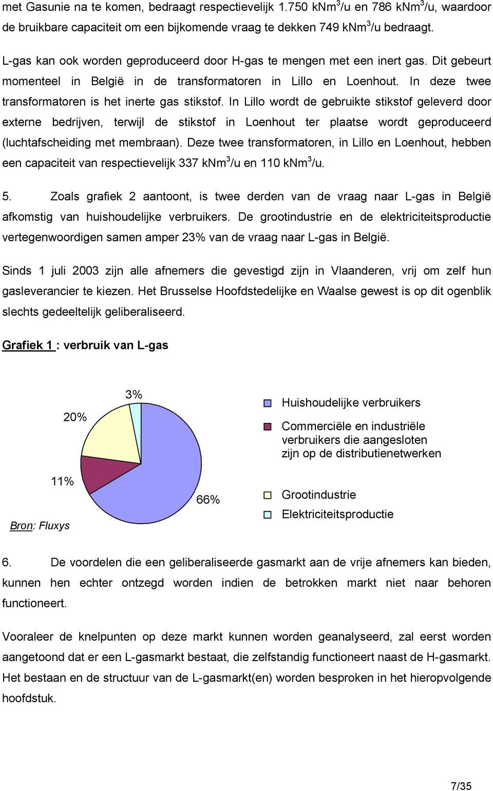 In deze twee transformatoren is het inerte gas stikstof.