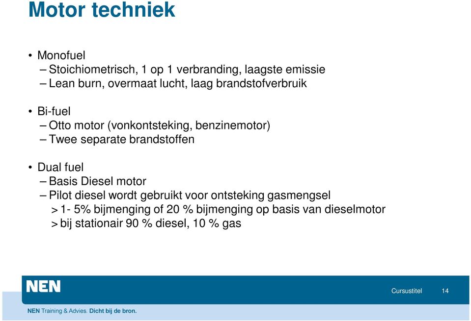 brandstoffen Dual fuel Basis Diesel motor Pilot diesel wordt gebruikt voor ontsteking gasmengsel >