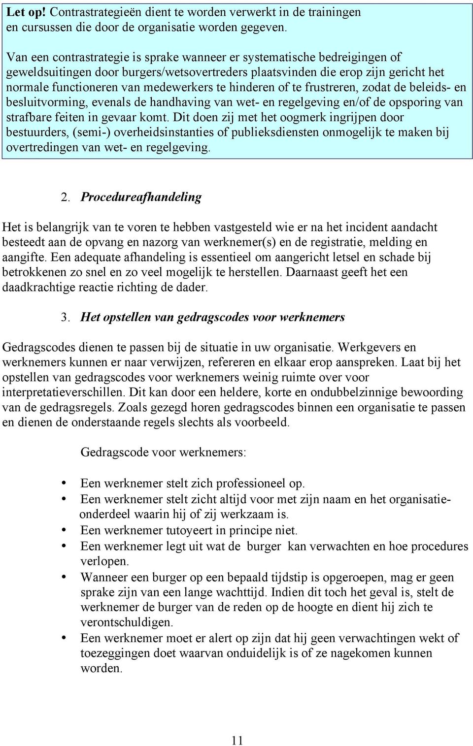 hinderen of te frustreren, zodat de beleids- en besluitvorming, evenals de handhaving van wet- en regelgeving en/of de opsporing van strafbare feiten in gevaar komt.