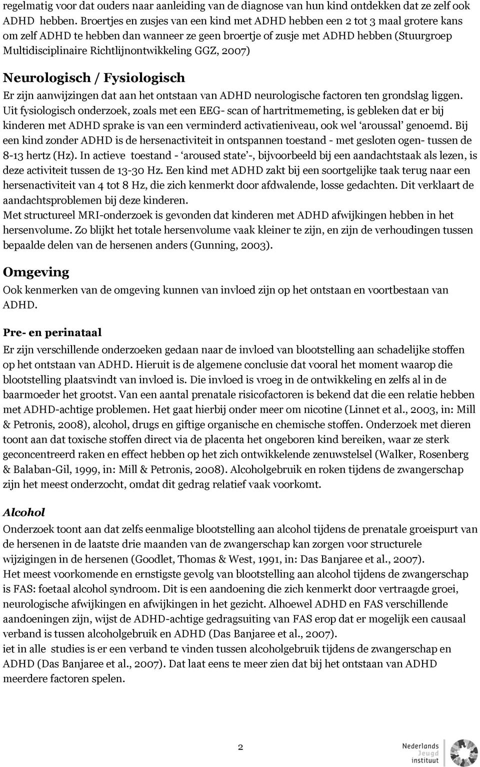 Richtlijnontwikkeling GGZ, 2007) Neurologisch / Fysiologisch Er zijn aanwijzingen dat aan het ontstaan van ADHD neurologische factoren ten grondslag liggen.