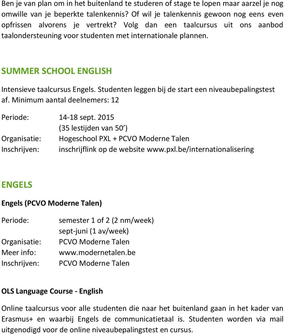 Studenten leggen bij de start een niveaubepalingstest af. Minimum aantal deelnemers: 12 14-18 sept. 2015 (35 lestijden van 50 ) Hogeschool PXL + inschrijflink op de website www.pxl.