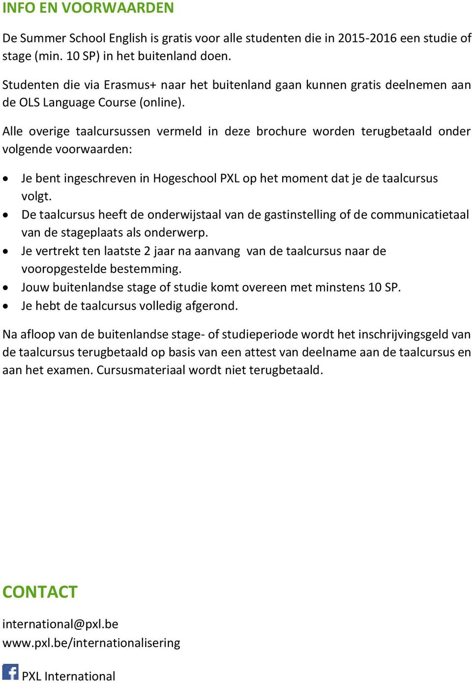 Alle overige taalcursussen vermeld in deze brochure worden terugbetaald onder volgende voorwaarden: Je bent ingeschreven in Hogeschool PXL op het moment dat je de taalcursus volgt.