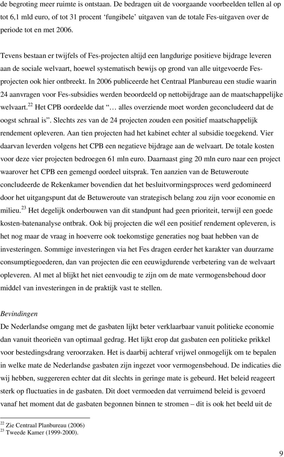 Tevens bestaan er twijfels of Fes-projecten altijd een langdurige positieve bijdrage leveren aan de sociale welvaart, hoewel systematisch bewijs op grond van alle uitgevoerde Fesprojecten ook hier