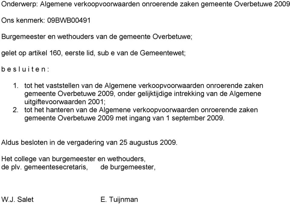 tot het vaststellen van de Algemene verkoopvoorwaarden onroerende zaken gemeente Overbetuwe 2009, onder gelijktijdige intrekking van de Algemene uitgiftevoorwaarden 2001; 2.