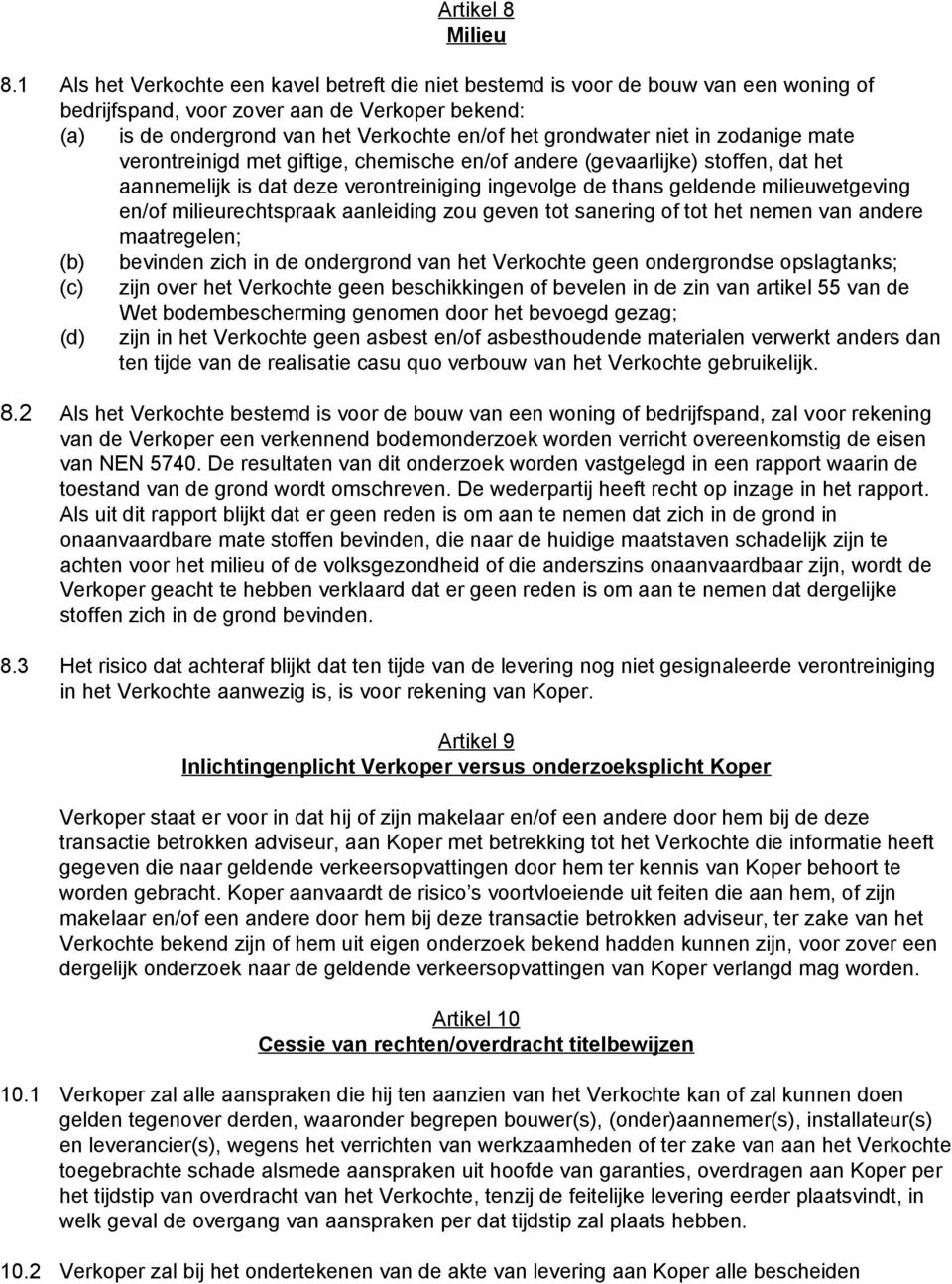 niet in zodanige mate verontreinigd met giftige, chemische en/of andere (gevaarlijke) stoffen, dat het aannemelijk is dat deze verontreiniging ingevolge de thans geldende milieuwetgeving en/of