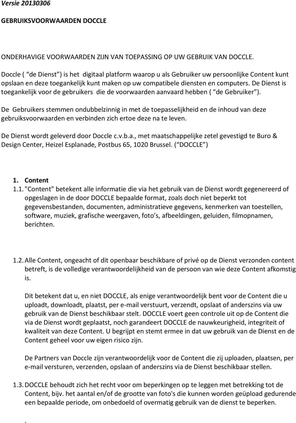 De Dienst is toegankelijk voor de gebruikers die de voorwaarden aanvaard hebben ( de Gebruiker ).