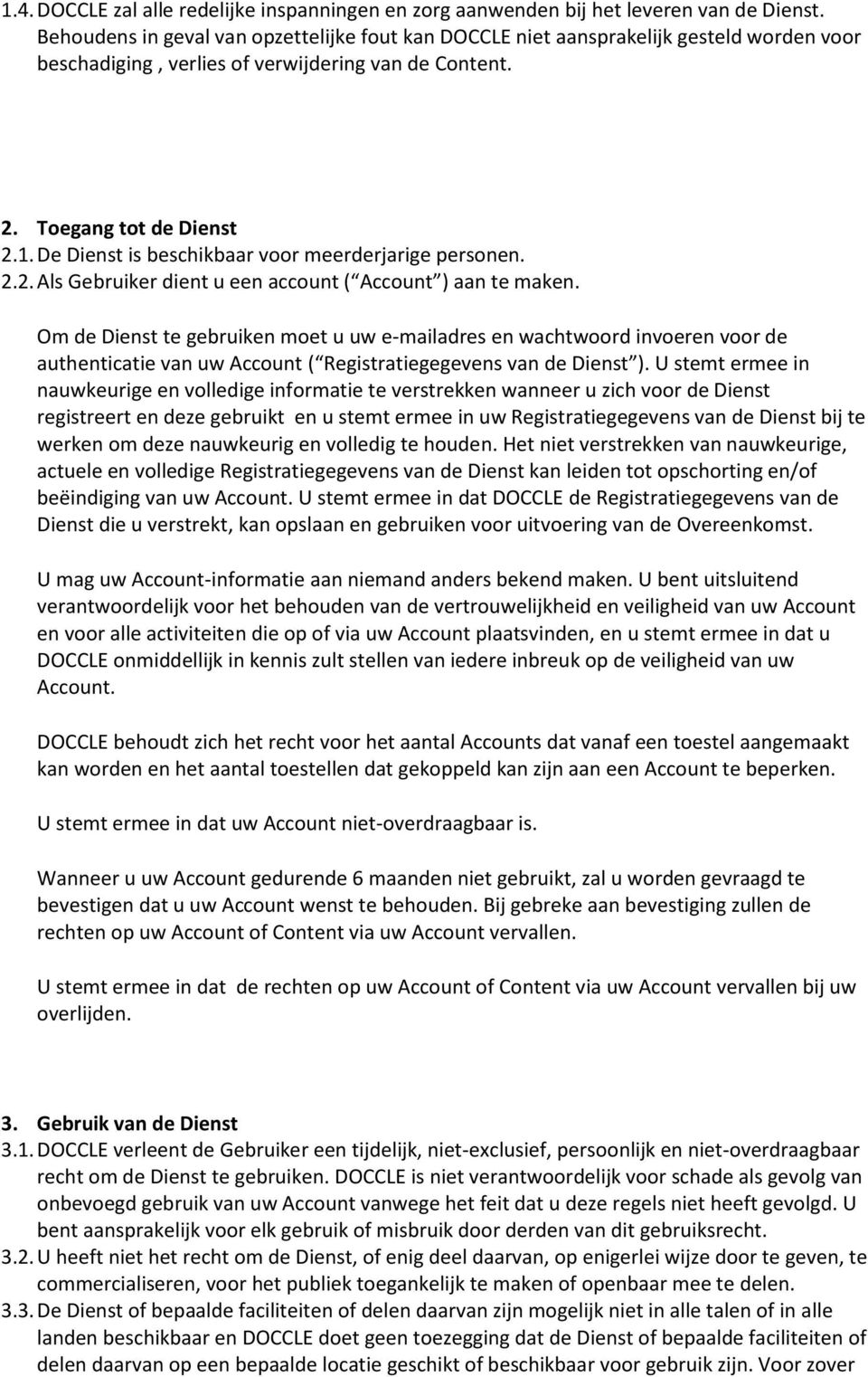 De Dienst is beschikbaar voor meerderjarige personen. 2.2. Als Gebruiker dient u een account ( Account ) aan te maken.