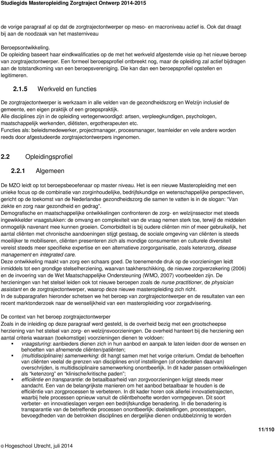 Een formeel beroepsprofiel ontbreekt nog, maar de opleiding zal actief bijdragen aan de totstandkoming van een beroepsvereniging. Die kan dan een beroepsprofiel opstellen en legitimeren. 2.1.