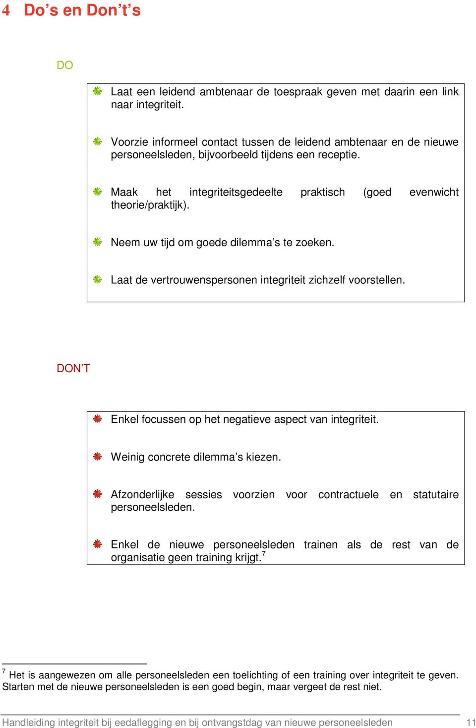 Neem uw tijd om goede dilemma s te zoeken. Laat de vertrouwenspersonen integriteit zichzelf voorstellen. DON T Enkel focussen op het negatieve aspect van integriteit. Weinig concrete dilemma s kiezen.