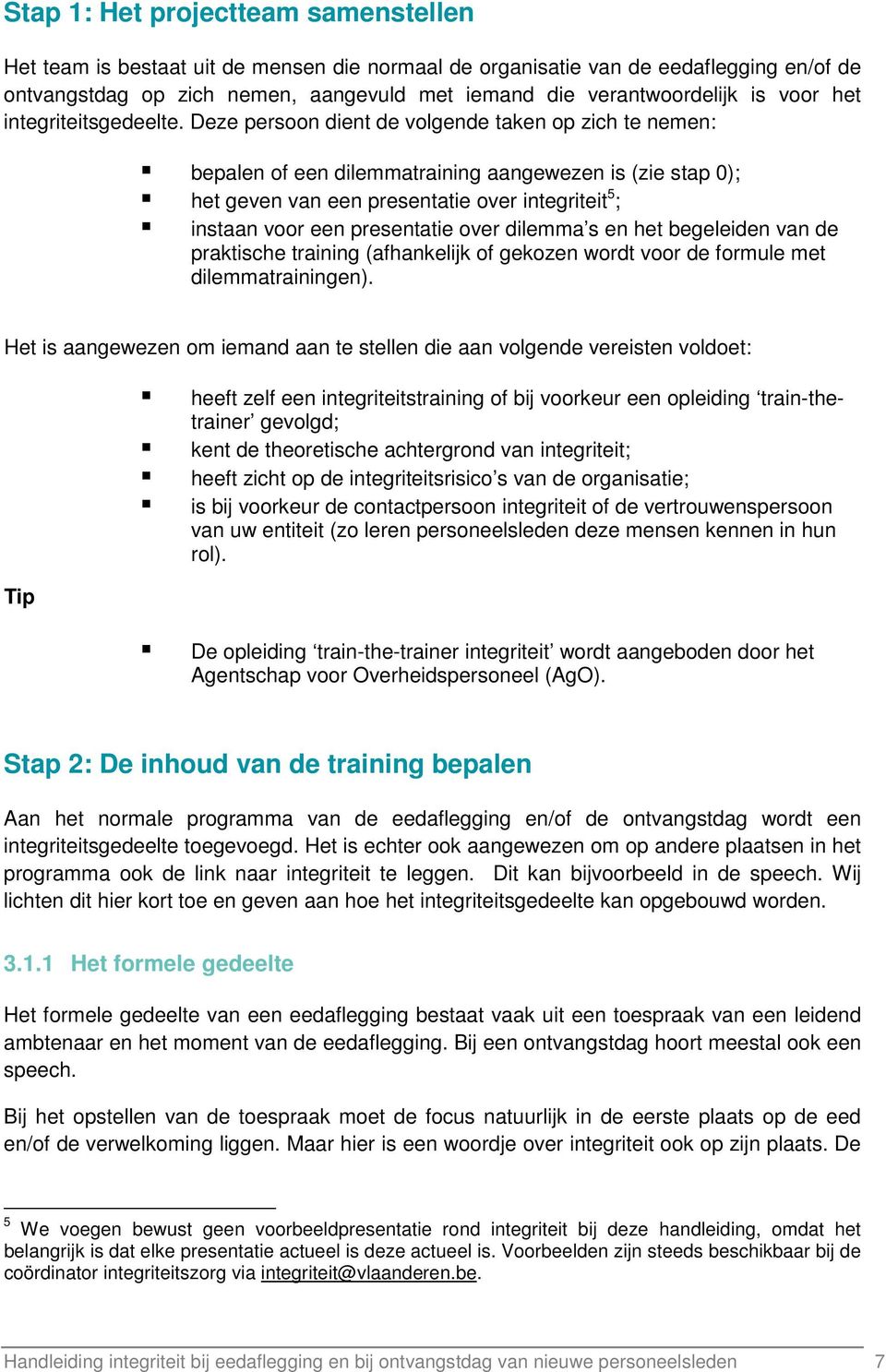 Deze persoon dient de volgende taken op zich te nemen: bepalen of een dilemmatraining aangewezen is (zie stap 0); het geven van een presentatie over integriteit 5 ; instaan voor een presentatie over