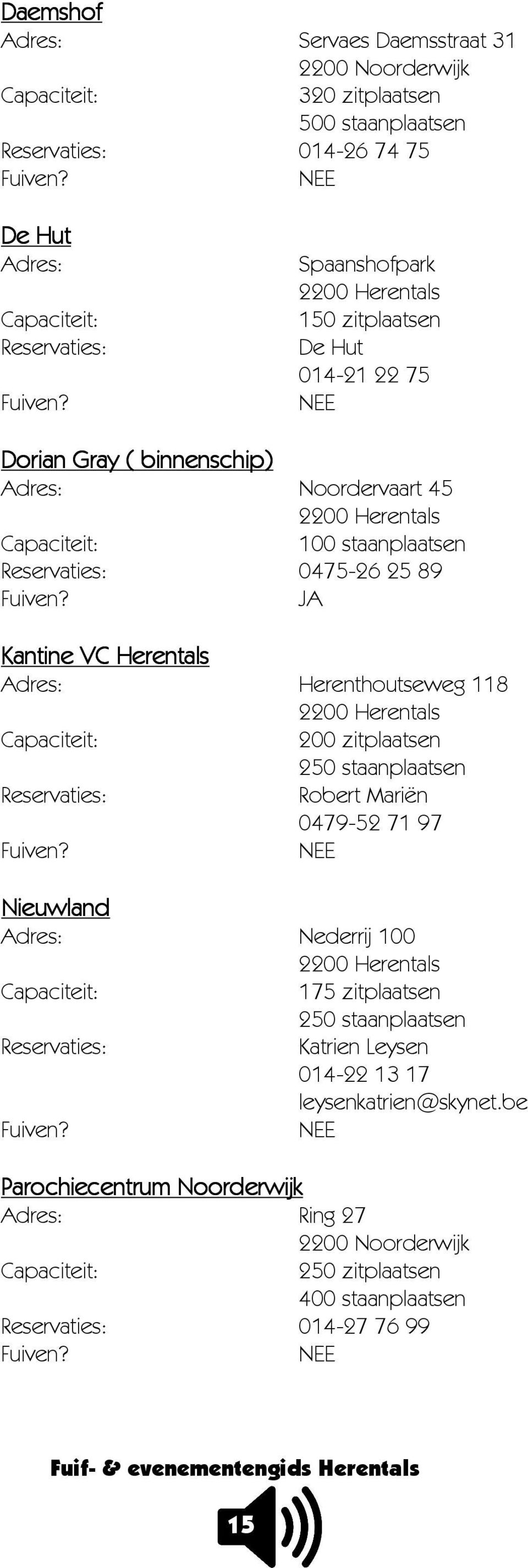 JA Kantine VC Herentals Adres: Herenthoutseweg 118 2200 Herentals Capaciteit: 200 zitplaatsen 250 staanplaatsen Reservaties: Robert Mariën 0479-52 71 97 Fuiven?