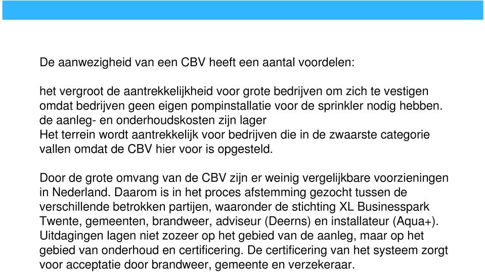 Door de grote omvang van de CBV zijn er weinig vergelijkbare voorzieningen in Nederland.