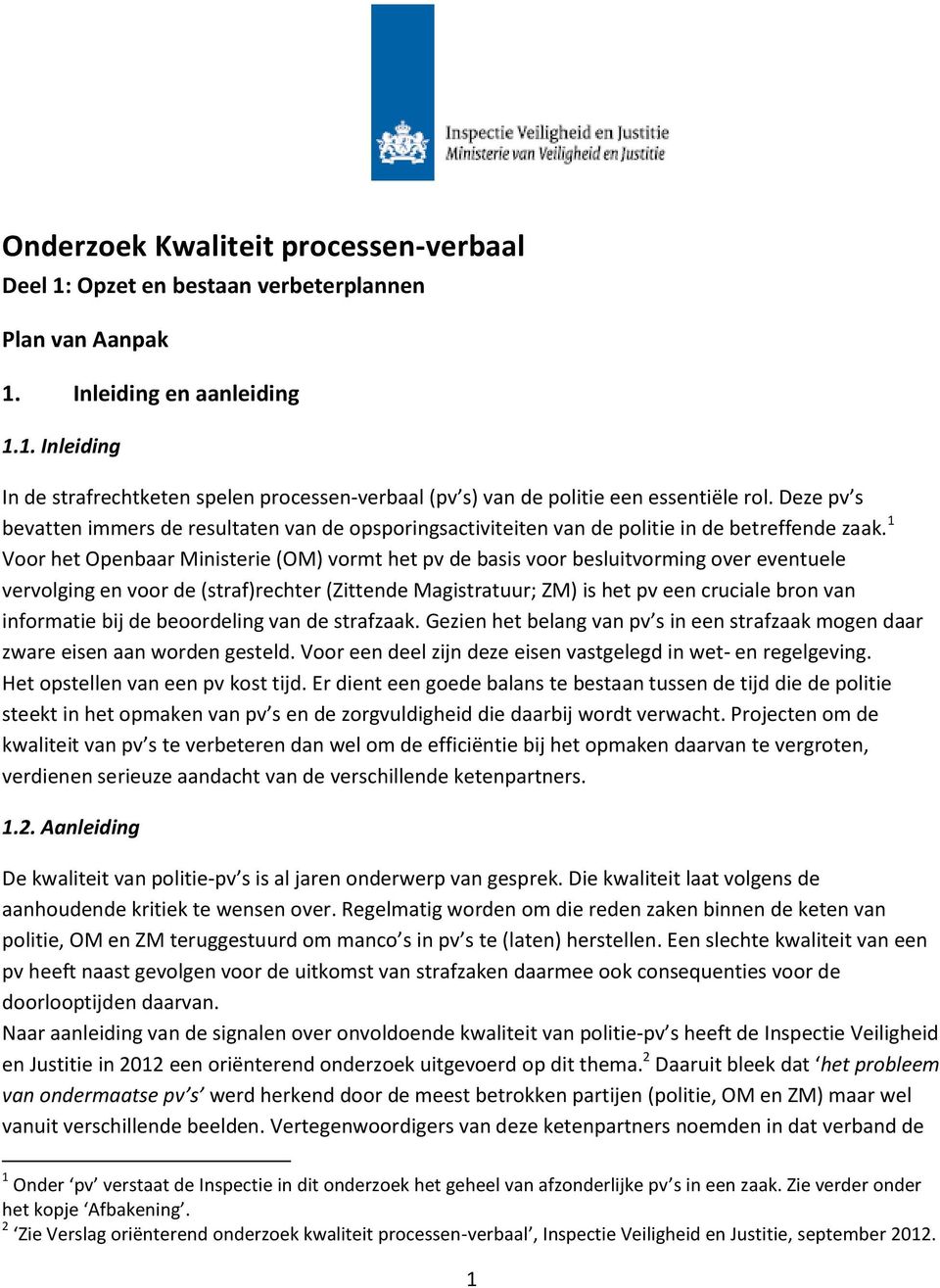 1 Voor het Openbaar Ministerie (OM) vormt het pv de basis voor besluitvorming over eventuele vervolging en voor de (straf)rechter (Zittende Magistratuur; ZM) is het pv een cruciale bron van