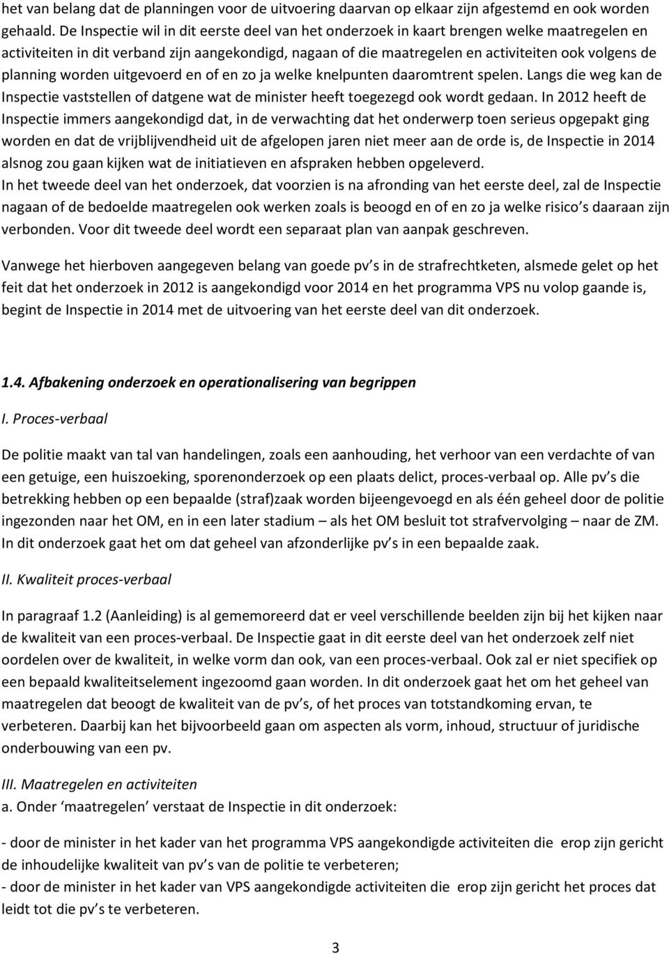 planning worden uitgevoerd en of en zo ja welke knelpunten daaromtrent spelen. Langs die weg kan de Inspectie vaststellen of datgene wat de minister heeft toegezegd ook wordt gedaan.