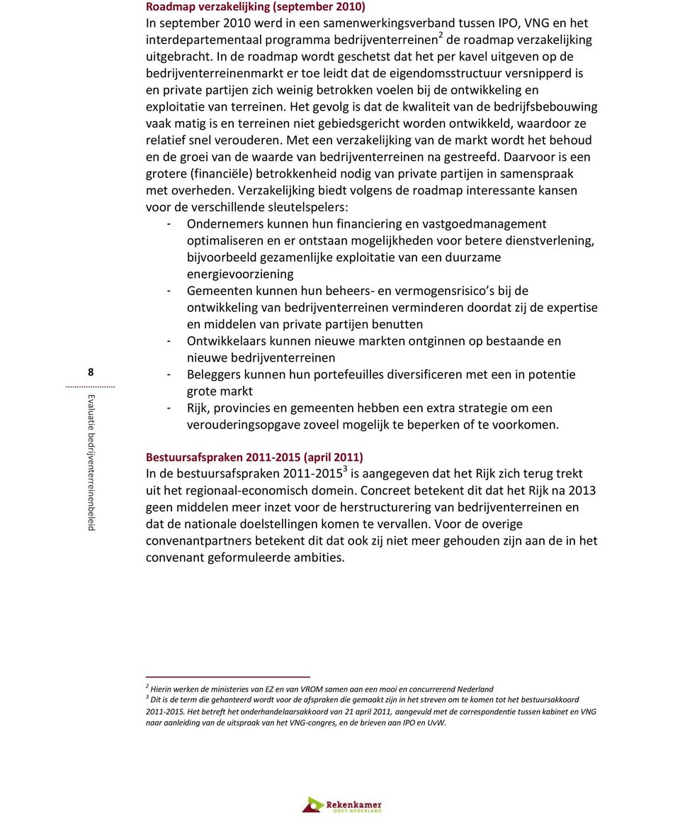 In de roadmap wordt geschetst dat het per kavel uitgeven op de bedrijventerreinenmarkt er toe leidt dat de eigendomsstructuur versnipperd is en private partijen zich weinig betrokken voelen bij de