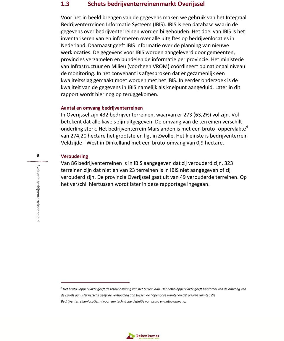 Daarnaast geeft IBIS informatie over de planning van nieuwe werklocaties. De gegevens voor IBIS worden aangeleverd door gemeenten, provincies verzamelen en bundelen de informatie per provincie.