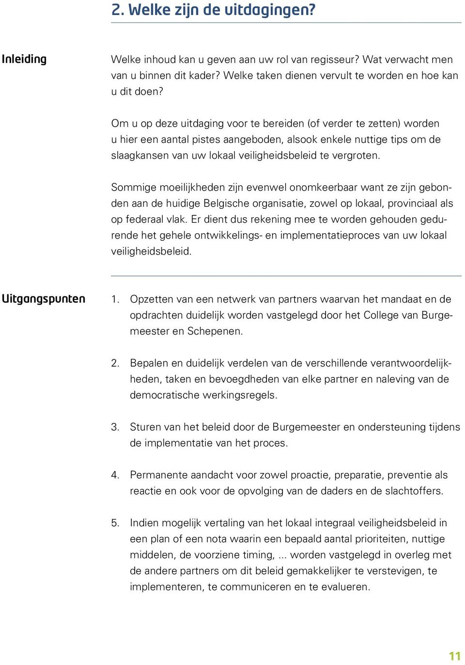 Sommige moeilijkheden zijn evenwel onomkeerbaar want ze zijn gebonden aan de huidige Belgische organisatie, zowel op lokaal, provinciaal als op federaal vlak.