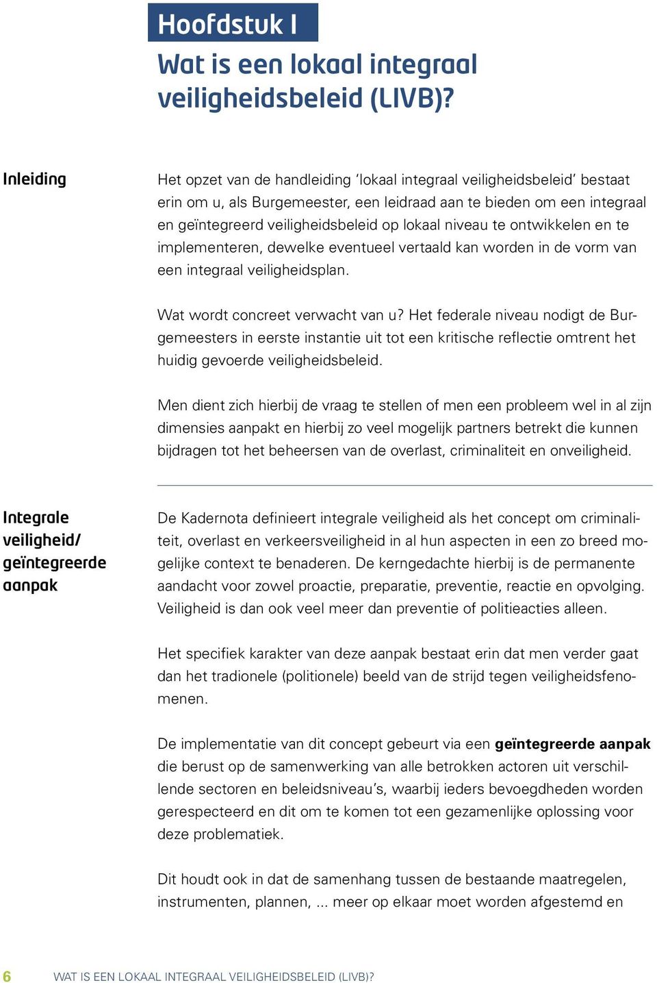 niveau te ontwikkelen en te implementeren, dewelke eventueel vertaald kan worden in de vorm van een integraal veiligheidsplan. Wat wordt concreet verwacht van u?