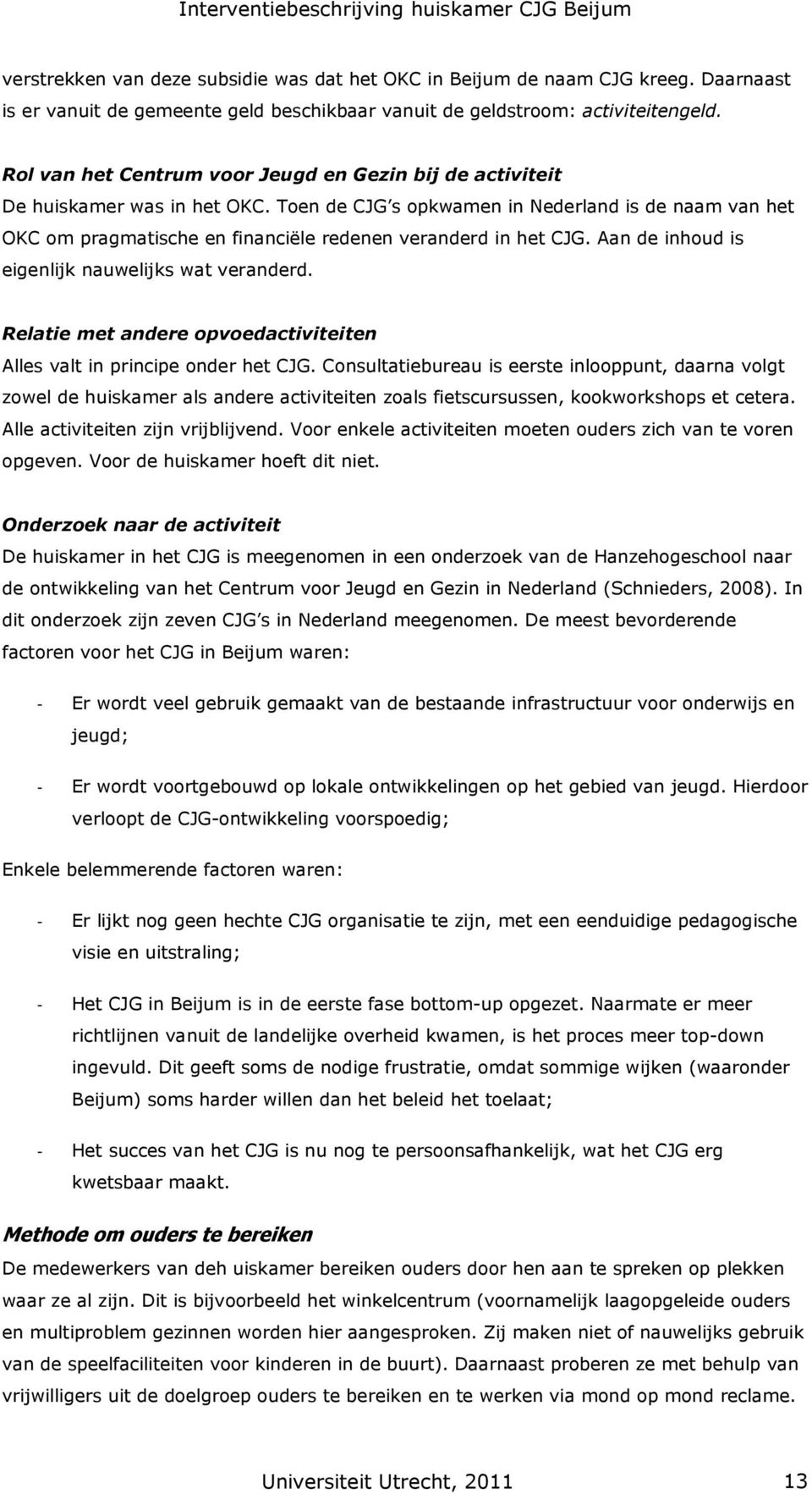 Toen de CJG s opkwamen in Nederland is de naam van het OKC om pragmatische en financiële redenen veranderd in het CJG. Aan de inhoud is eigenlijk nauwelijks wat veranderd.