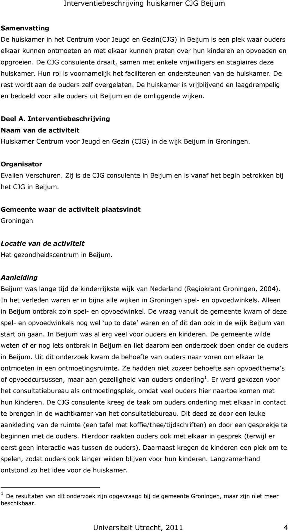 De rest wordt aan de ouders zelf overgelaten. De huiskamer is vrijblijvend en laagdrempelig en bedoeld voor alle ouders uit Beijum en de omliggende wijken. Deel A.