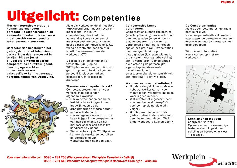 Bij een jurist bijvoorbeeld wordt naast de competenties nauwkeurigheid, overtuigingskracht en onderhandelen ook vakspecifieke kennis gevraagd, namelijk kennis van wetgeving.