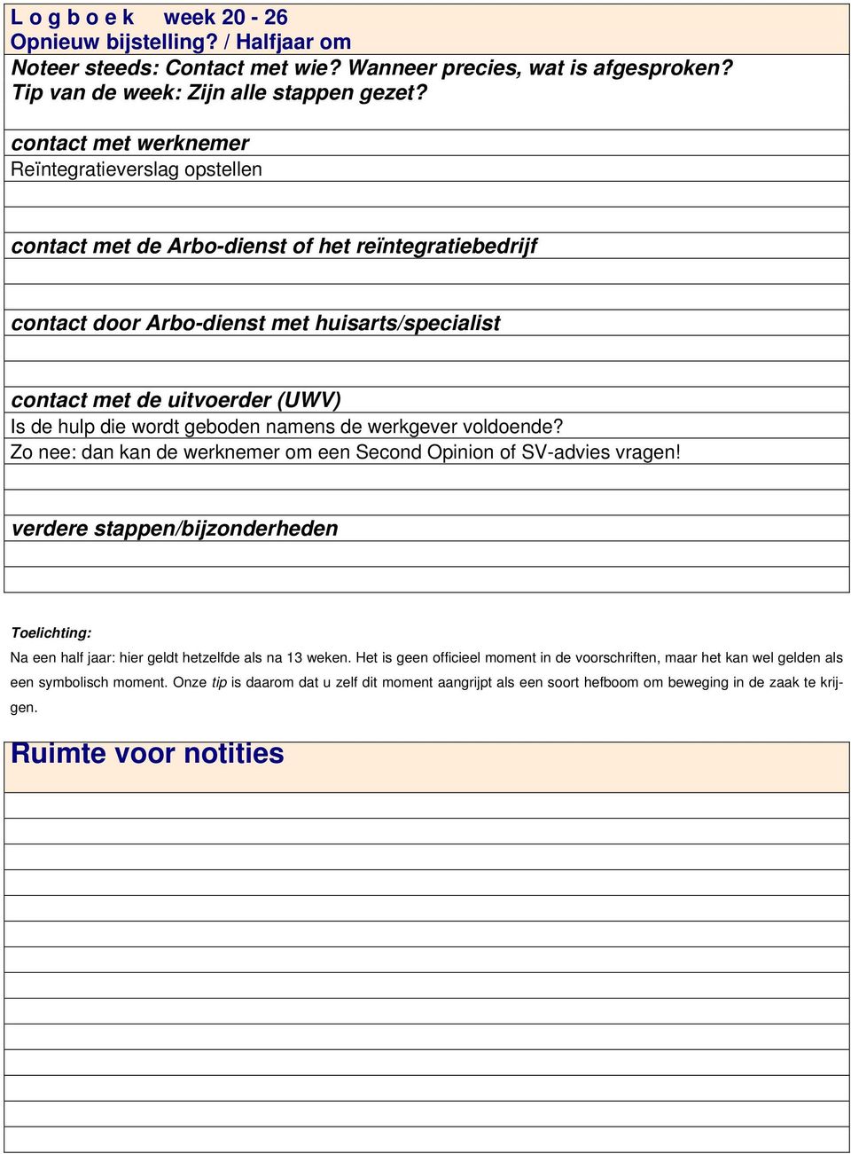 werkgever voldoende? Zo nee: dan kan de werknemer om een Second Opinion of SV-advies vragen! verdere stappen/bijzonderheden Toelichting: Na een half jaar: hier geldt hetzelfde als na 13 weken.