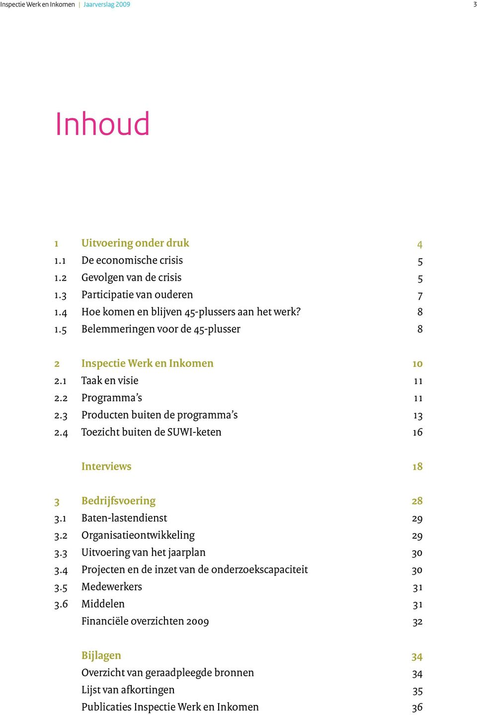 3 Producten buiten de programma s 13 2.4 Toezicht buiten de SUWI-keten 16 Interviews 18 3 Bedrijfsvoering 28 3.1 Baten-lastendienst 29 3.2 Organisatieontwikkeling 29 3.