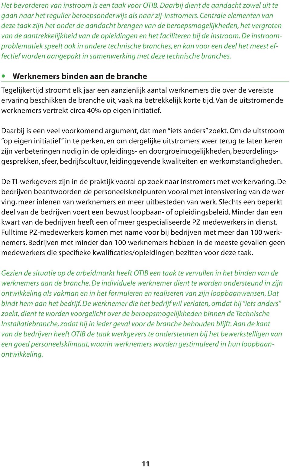 De instroomproblematiek speelt ook in andere technische branches, en kan voor een deel het meest effectief worden aangepakt in samenwerking met deze technische branches.