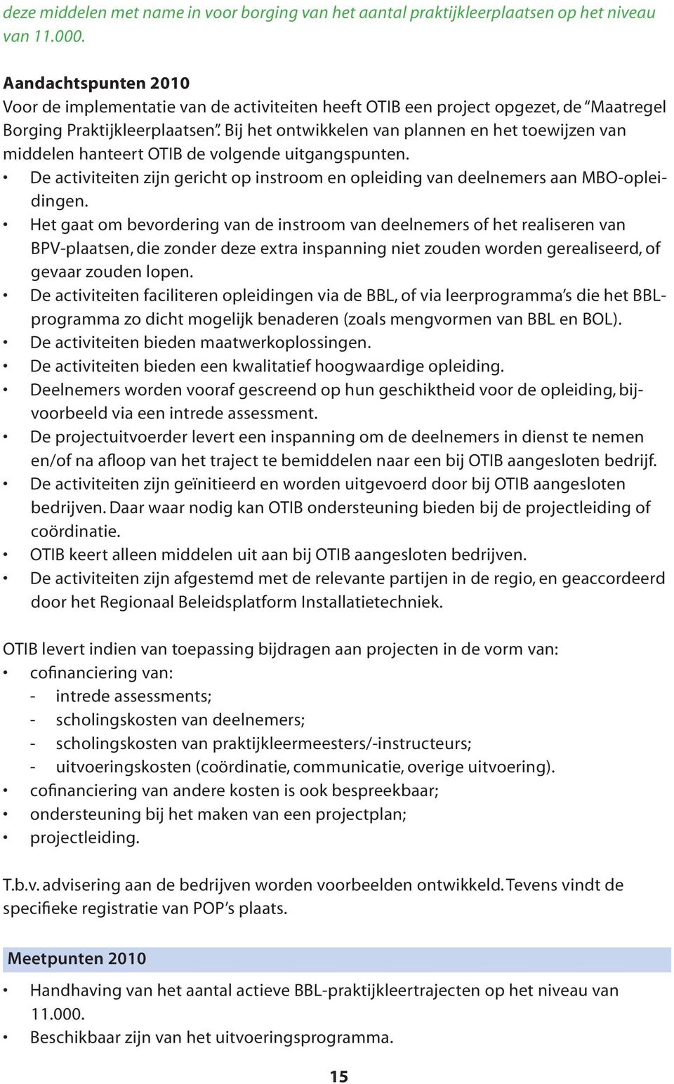 Bij het ontwikkelen van plannen en het toewijzen van middelen hanteert OTIB de volgende uitgangspunten. De activiteiten zijn gericht op instroom en opleiding van deelnemers aan MBO-opleidingen.