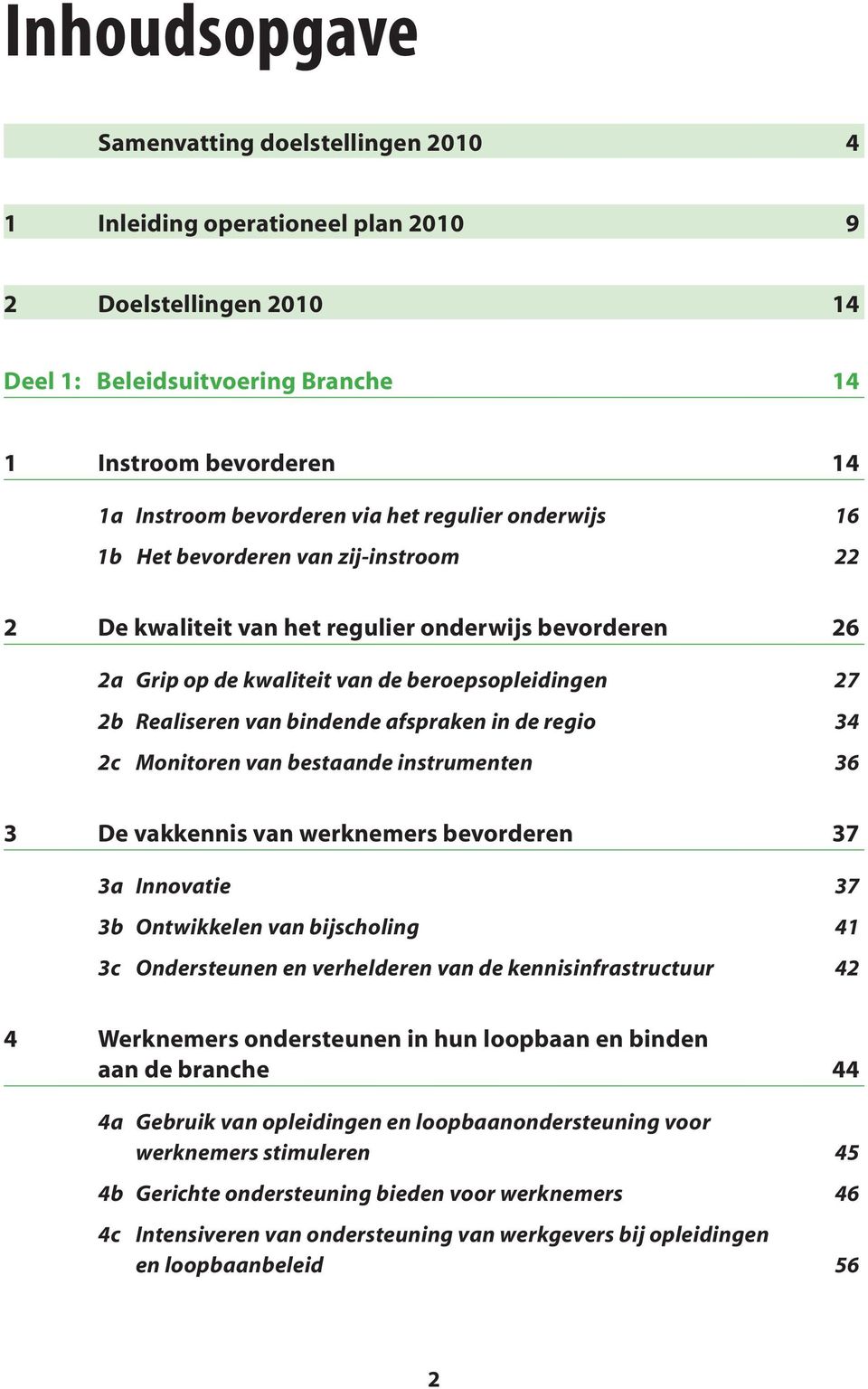 afspraken in de regio 34 2c Monitoren van bestaande instrumenten 36 3 De vakkennis van werknemers bevorderen 37 3a Innovatie 37 3b Ontwikkelen van bijscholing 41 3c Ondersteunen en verhelderen van de