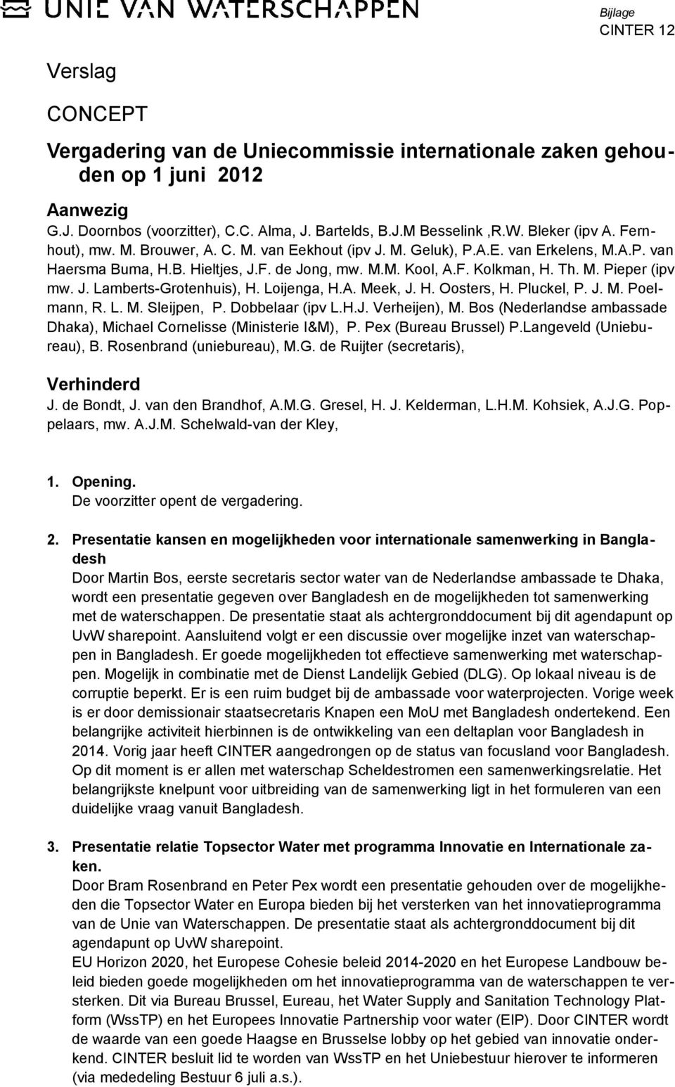 J. Lamberts-Grotenhuis), H. Loijenga, H.A. Meek, J. H. Oosters, H. Pluckel, P. J. M. Poelmann, R. L. M. Sleijpen, P. Dobbelaar (ipv L.H.J. Verheijen), M.