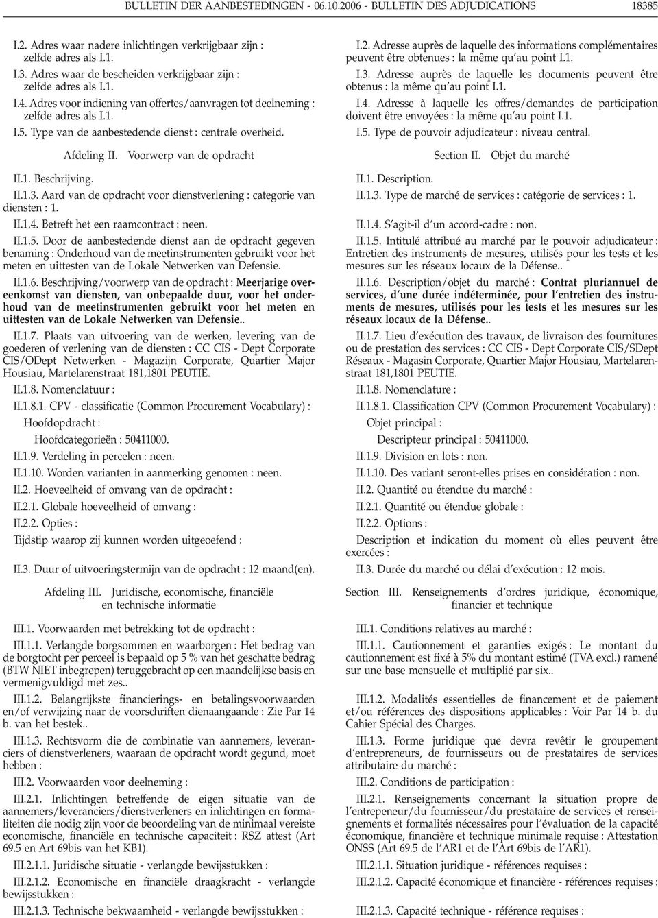 Adresse auprès de laquelle des informations complémentaires peuvent être obtenues : la même qu au point I.1. I.3. Adresse auprès de laquelle les documents peuvent être obtenus : la même qu au point I.