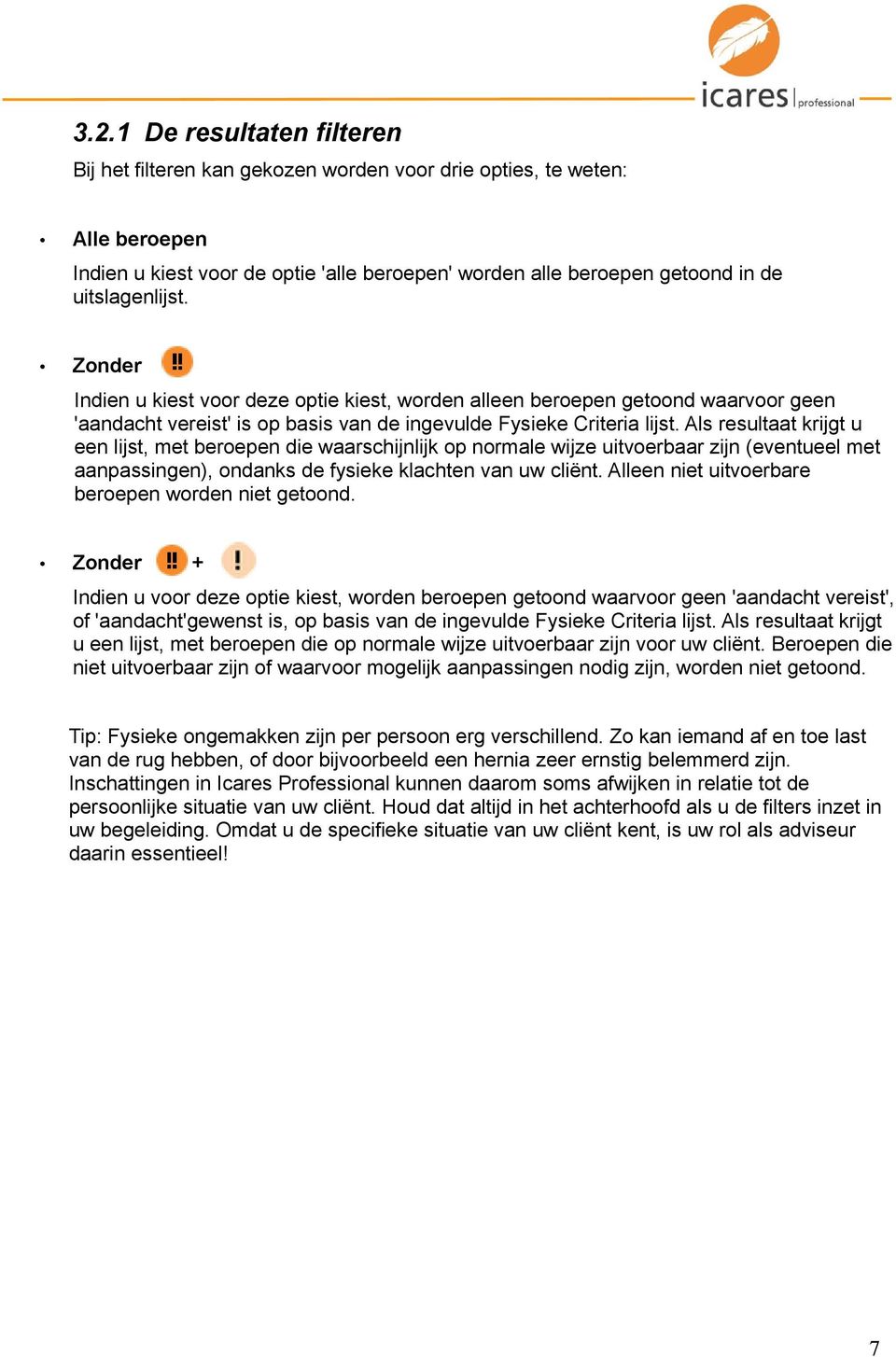 Als resultaat krijgt u een lijst, met beroepen die waarschijnlijk op normale wijze uitvoerbaar zijn (eventueel met aanpassingen), ondanks de fysieke klachten van uw cliënt.