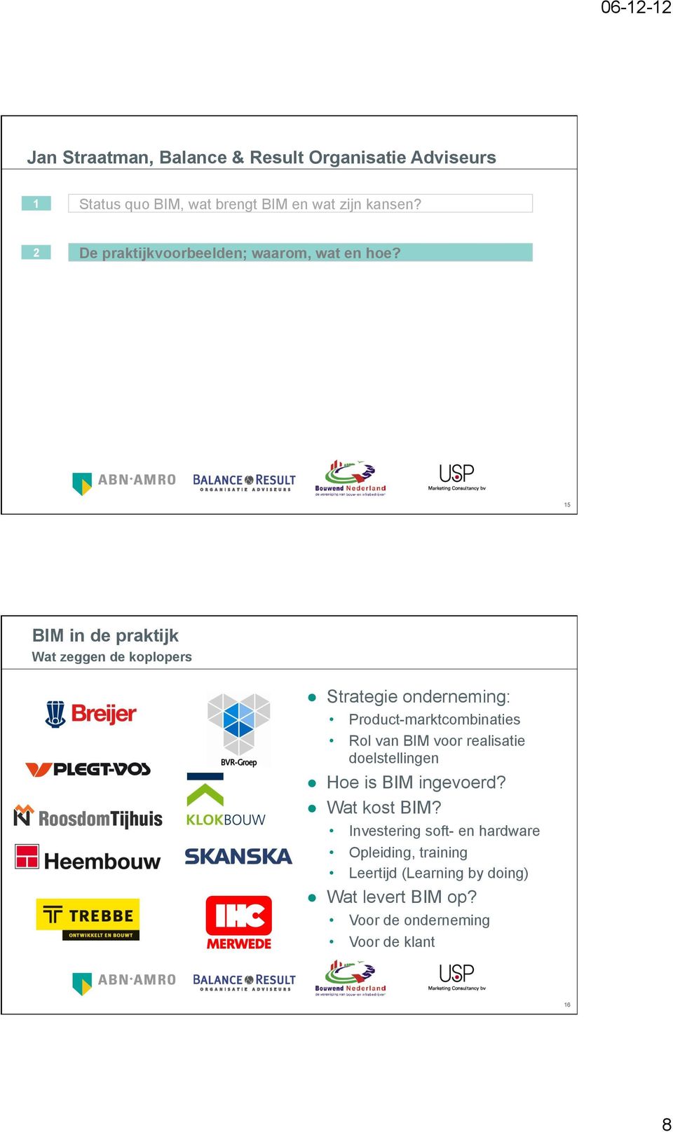 15 Wat zeggen de koplopers Strategie onderneming: Product-marktcombinaties Rol van BIM voor realisatie