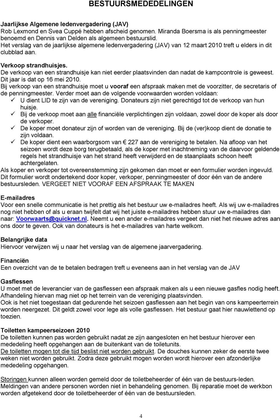 Het verslag van de jaarlijkse algemene ledenvergadering (JAV) van 12 maart 2010 treft u elders in dit clubblad aan. Verkoop strandhuisjes.